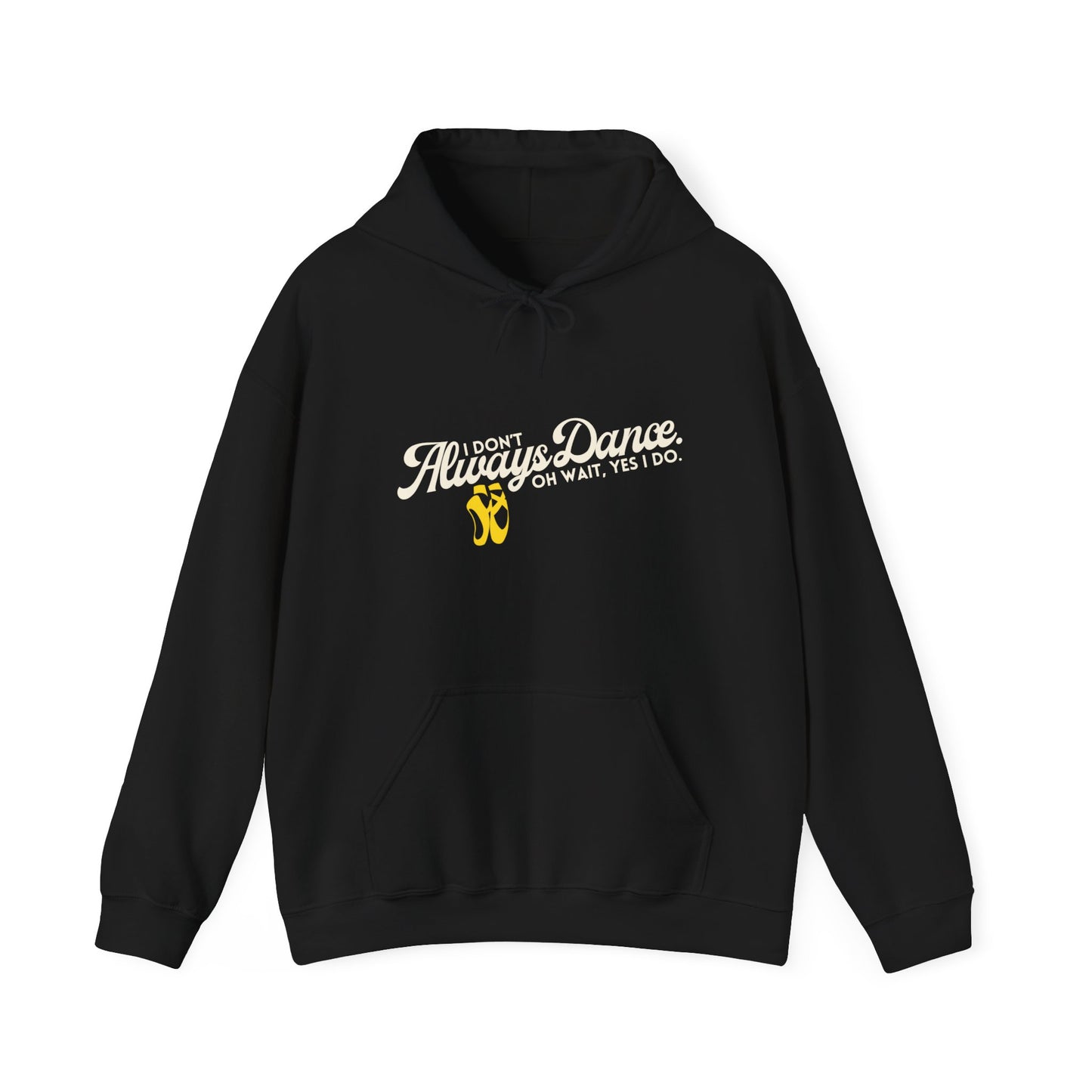 "I Don’t Always Dance... Oh Wait, Yes I Do" Funny Dance Quote Unisex Hooded Sweatshirt – Bold Text Graphic Dance Hoodie for Dancers & Performers