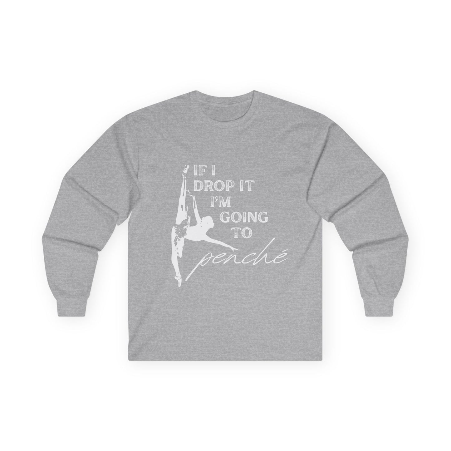 “If I Drop It, I’m Going to Penché” Unisex Long Sleeve Tee – Funny Ballet Dance Shirt Featuring Dancer in Penché + Optional Name or Studio Personalization