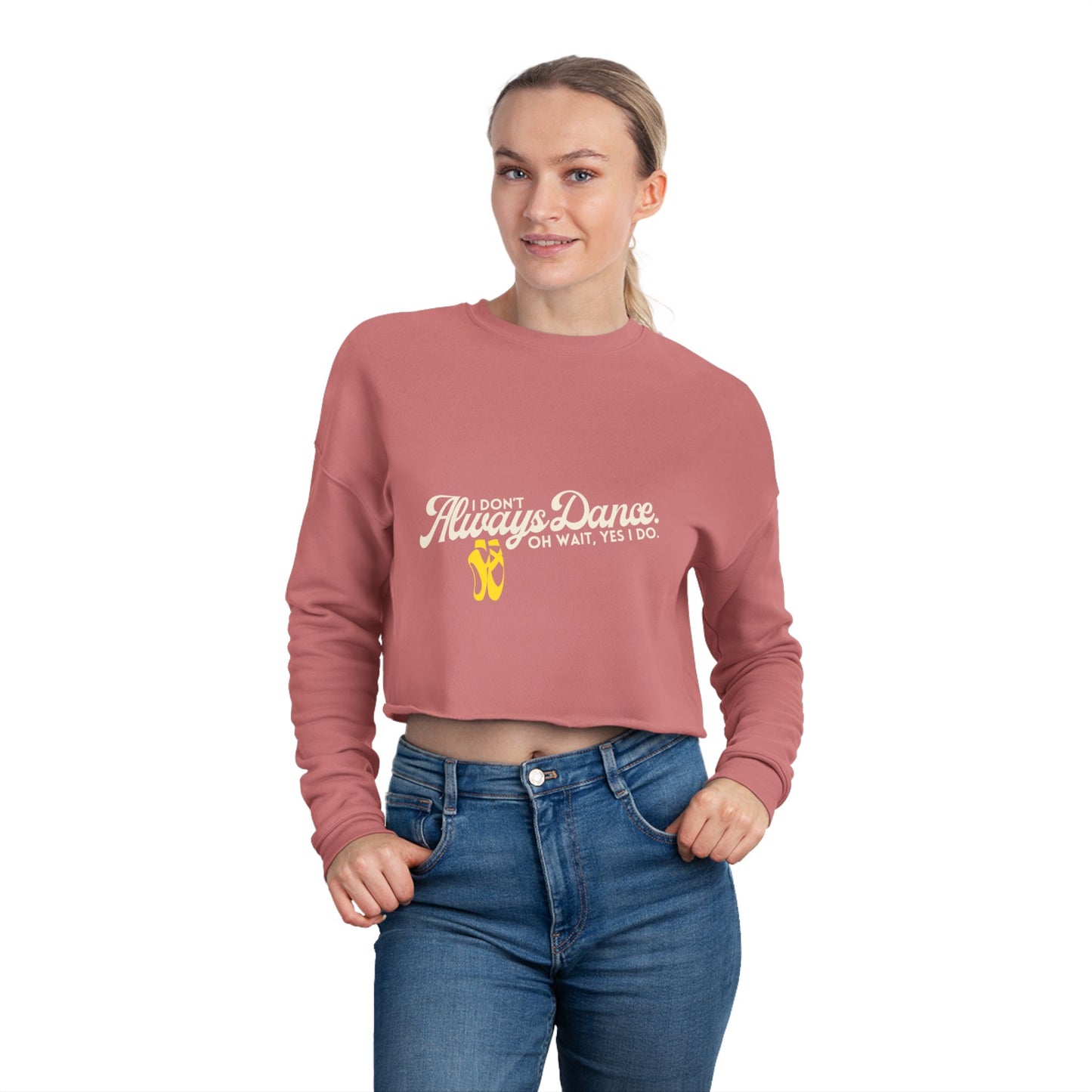 "I Don't Always Dance... Oh Wait, Yes I Do" Women's Cropped Dance Sweatshirt – Bold Text Graphic | Funny Dancer Gift for Her