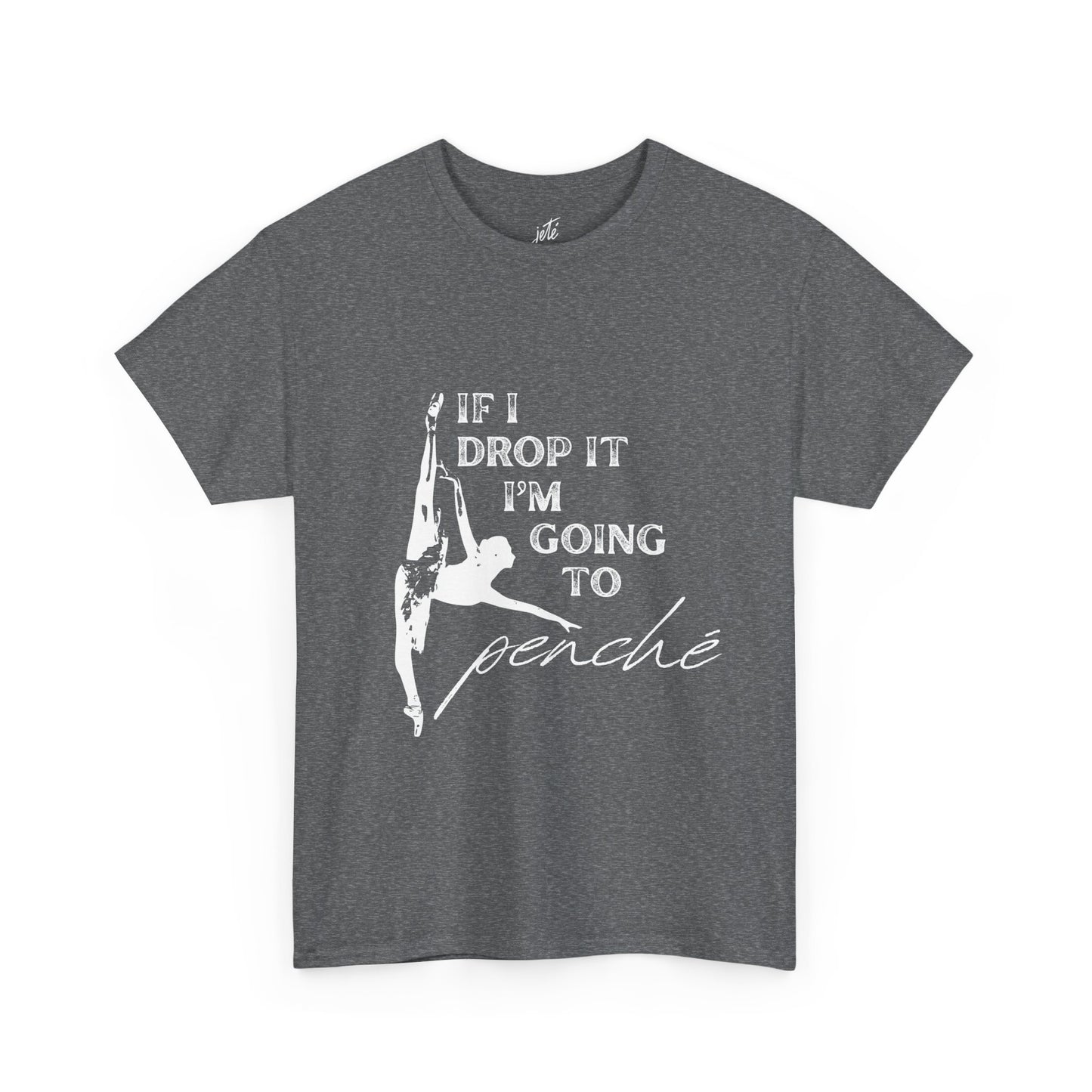 “If I Drop It, I’m Going to Penché” Funny Dance T-Shirt – Unisex Heavy Cotton Tee with Dancer Graphic and Optional Back Personalization (Name or Studio)