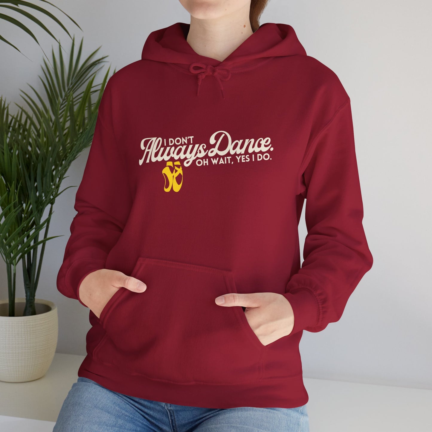 "I Don’t Always Dance... Oh Wait, Yes I Do" Funny Dance Quote Unisex Hooded Sweatshirt – Bold Text Graphic Dance Hoodie for Dancers & Performers