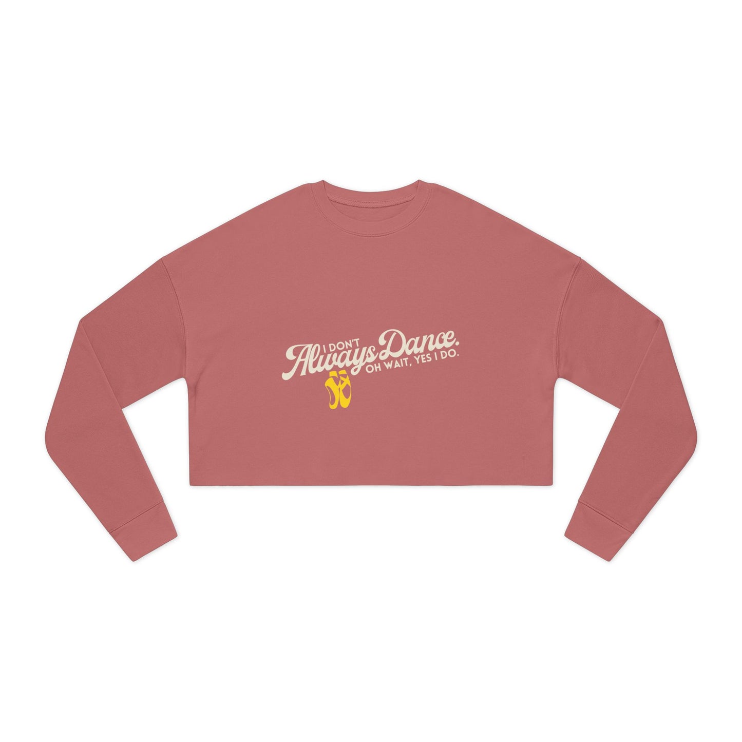 "I Don't Always Dance... Oh Wait, Yes I Do" Women's Cropped Dance Sweatshirt – Bold Text Graphic | Funny Dancer Gift for Her