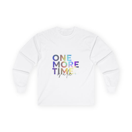 "One More Time is a Lie" Unisex Long Sleeve Tee – Colorful Text Dance Shirt for Dancers, Instructors & Rehearsal Life