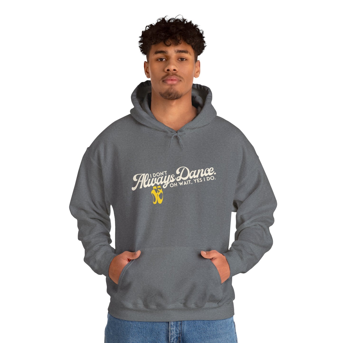 "I Don’t Always Dance... Oh Wait, Yes I Do" Funny Dance Quote Unisex Hooded Sweatshirt – Bold Text Graphic Dance Hoodie for Dancers & Performers