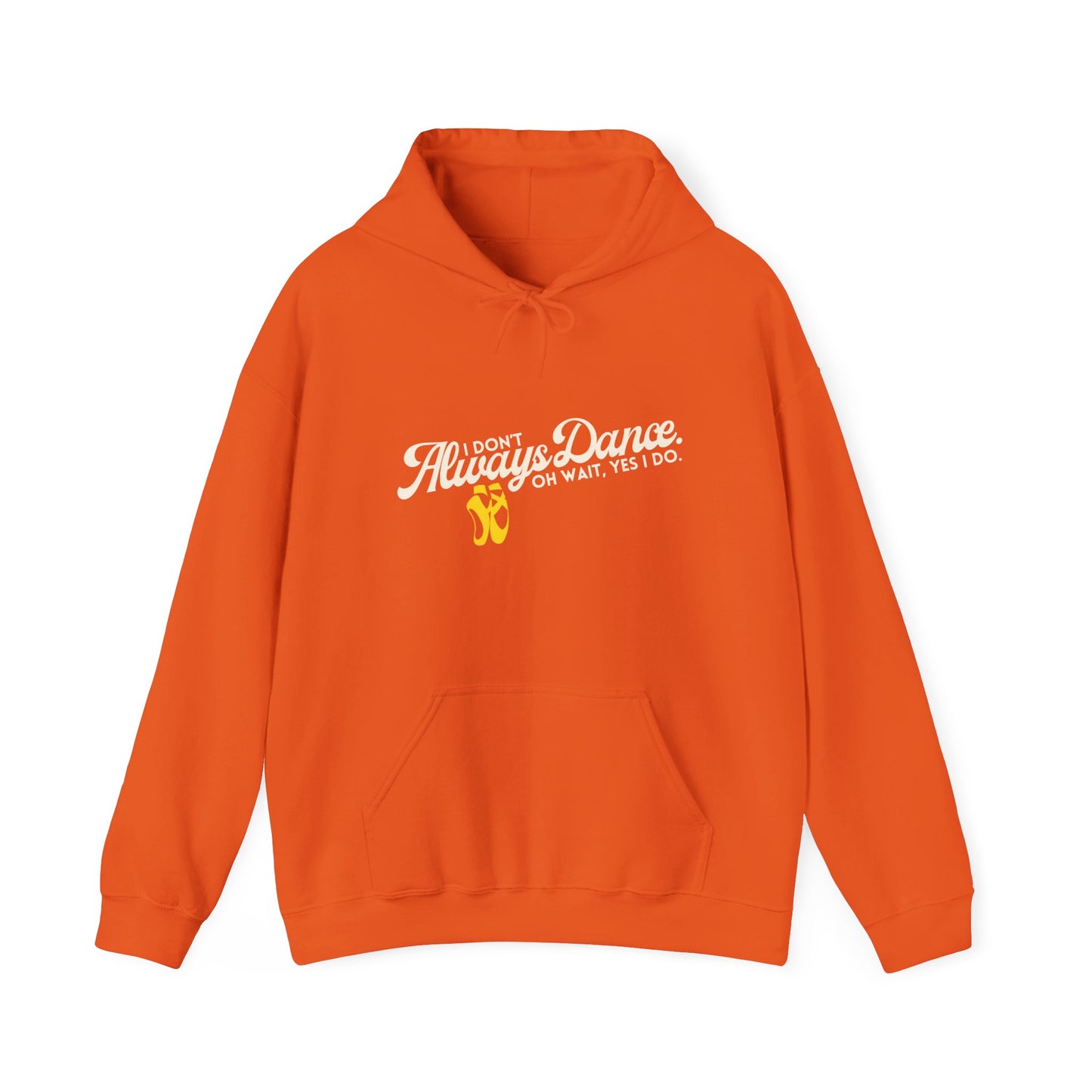 "I Don’t Always Dance... Oh Wait, Yes I Do" Funny Dance Quote Unisex Hooded Sweatshirt – Bold Text Graphic Dance Hoodie for Dancers & Performers