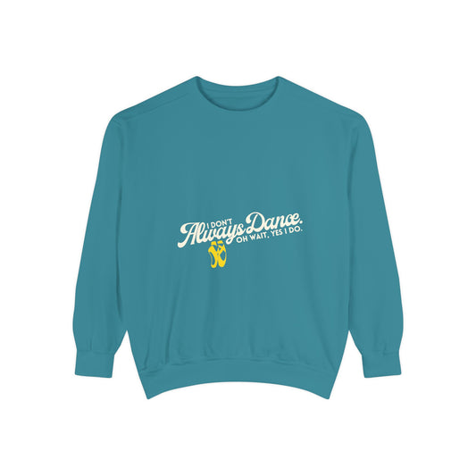 "I Don’t Always Dance. Oh Wait, Yes I Do." Unisex Lightweight Crewneck Sweatshirt – Colorful Text Graphic Pullover for Dancers & Dance Lovers