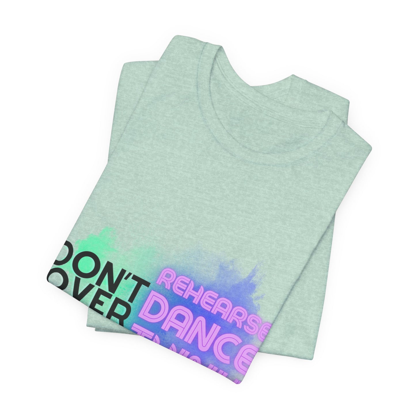 "Don't Over Rehearse Dance Think" T-Shirt β Retro 80s-Inspired Dance Quote Unisex Garment-Dyed Tee πΆπ