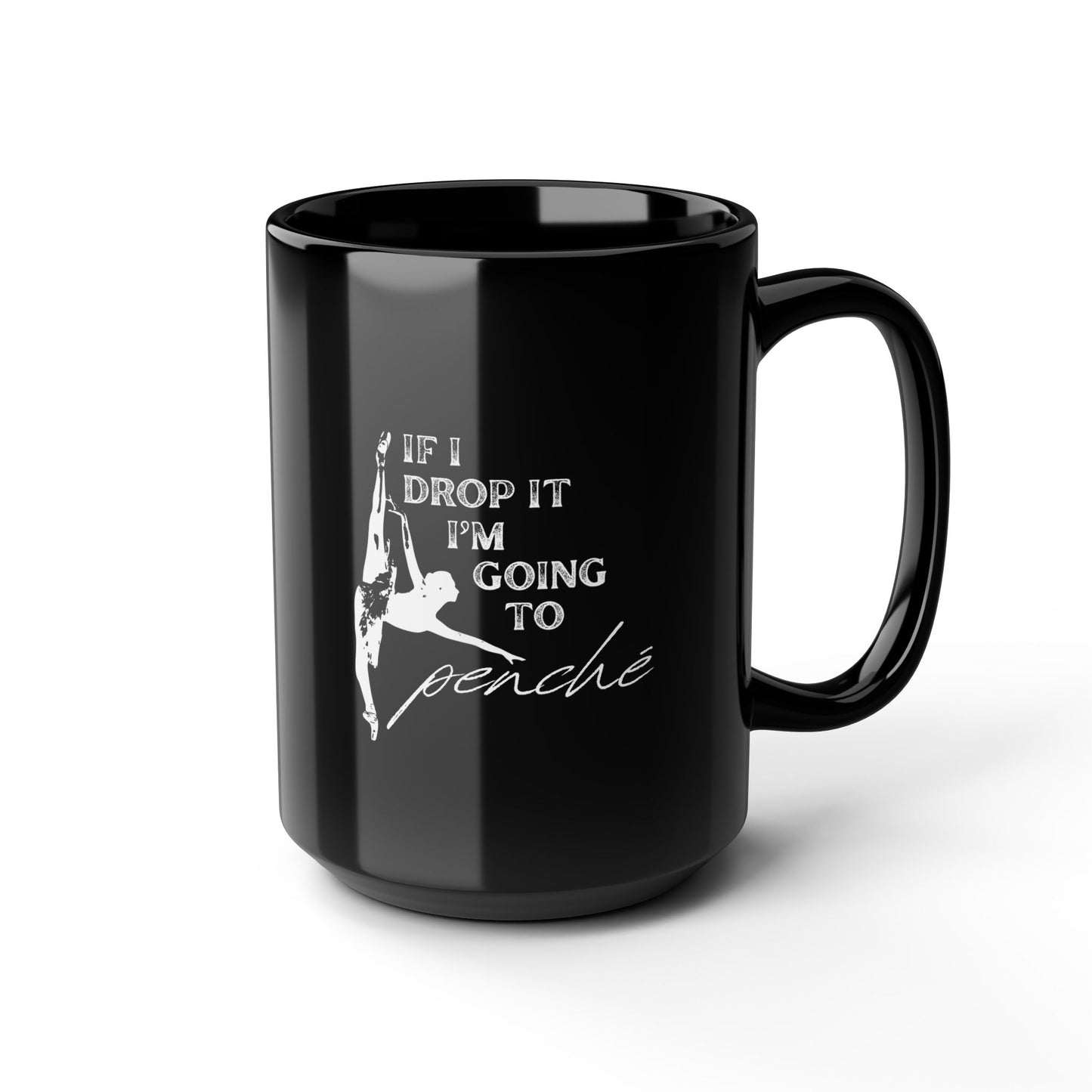 "If I Drop It, I’m Going to Penché" Accent Coffee Mug – Funny Dance-Themed Mug with Dancer Graphic for Dancers, Teachers, and Ballet Lovers