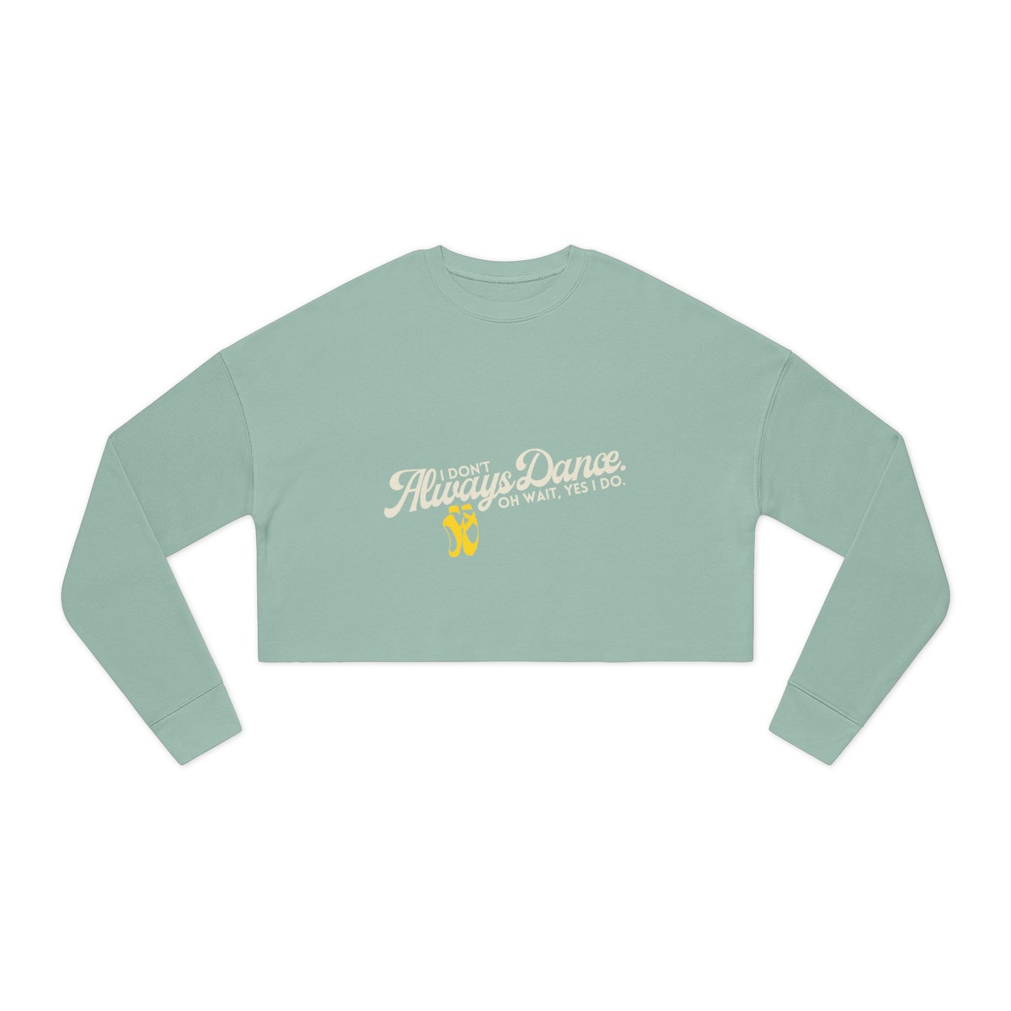 "I Don't Always Dance... Oh Wait, Yes I Do" Women's Cropped Dance Sweatshirt – Bold Text Graphic | Funny Dancer Gift for Her