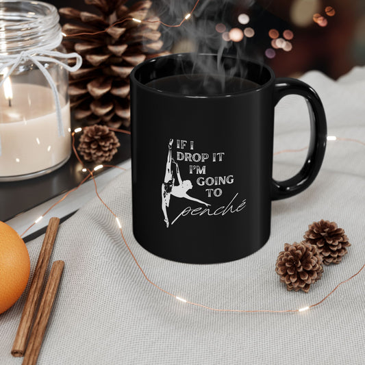 "If I Drop It, I’m Going to Penché" Accent Coffee Mug – Funny Dance-Themed Mug with Dancer Graphic for Dancers, Teachers, and Ballet Lovers