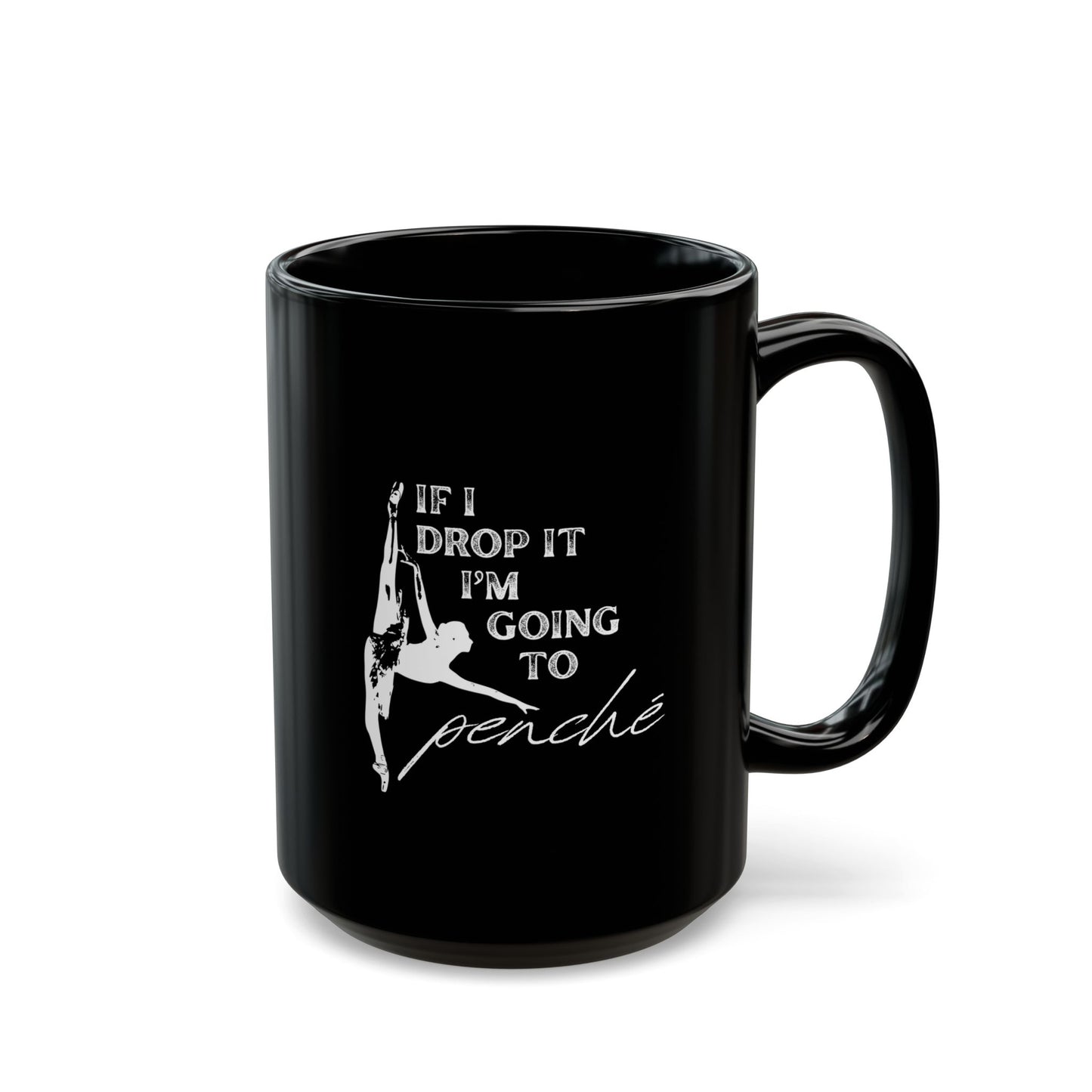"If I Drop It, I’m Going to Penché" Accent Coffee Mug – Funny Dance-Themed Mug with Dancer Graphic for Dancers, Teachers, and Ballet Lovers