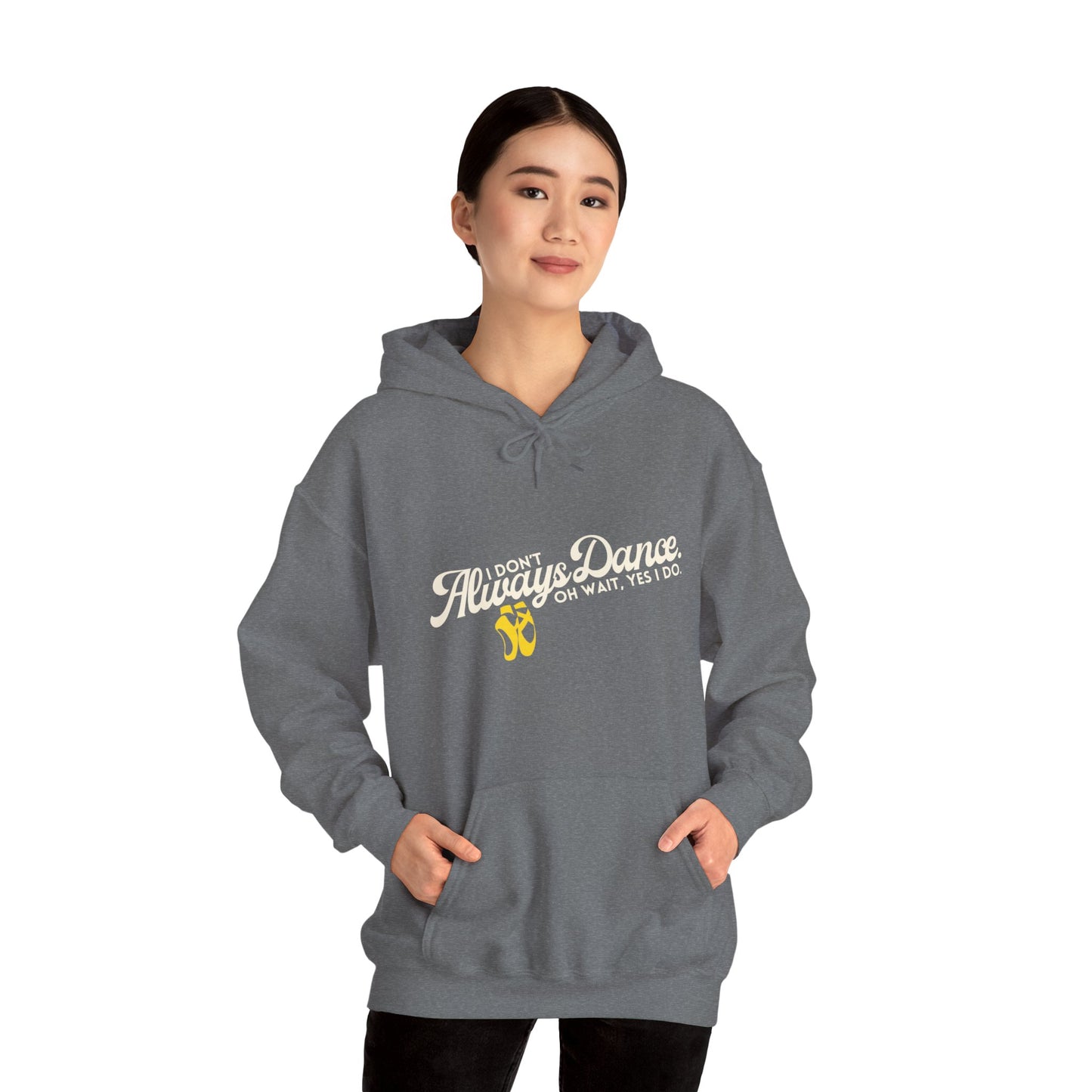 "I Don’t Always Dance... Oh Wait, Yes I Do" Funny Dance Quote Unisex Hooded Sweatshirt – Bold Text Graphic Dance Hoodie for Dancers & Performers