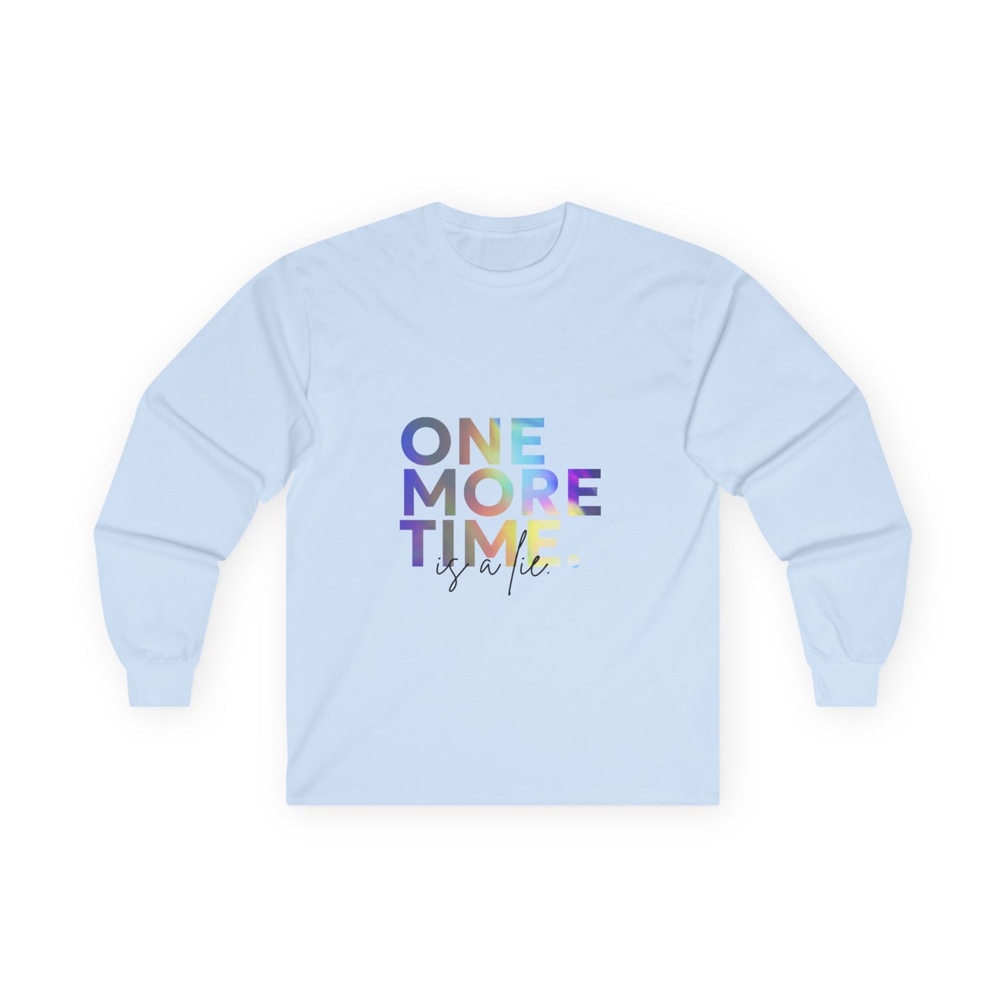 "One More Time is a Lie" Unisex Long Sleeve Tee – Colorful Text Dance Shirt for Dancers, Instructors & Rehearsal Life