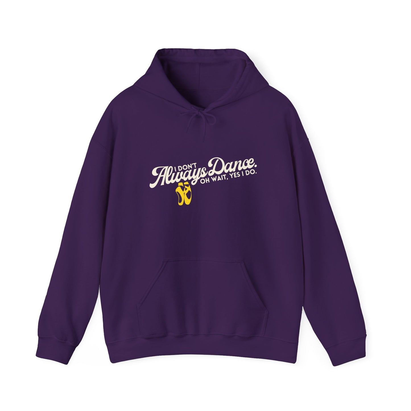 "I Don’t Always Dance... Oh Wait, Yes I Do" Funny Dance Quote Unisex Hooded Sweatshirt – Bold Text Graphic Dance Hoodie for Dancers & Performers