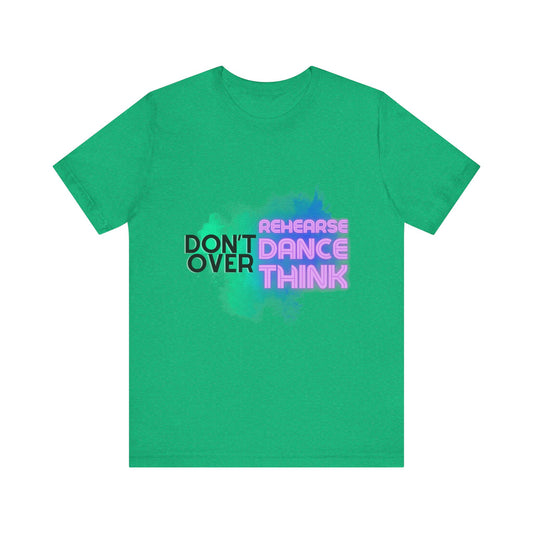 "Don't Over Rehearse Dance Think" T-Shirt – Retro 80s-Inspired Dance Quote Unisex Garment-Dyed Tee 🎶🌟