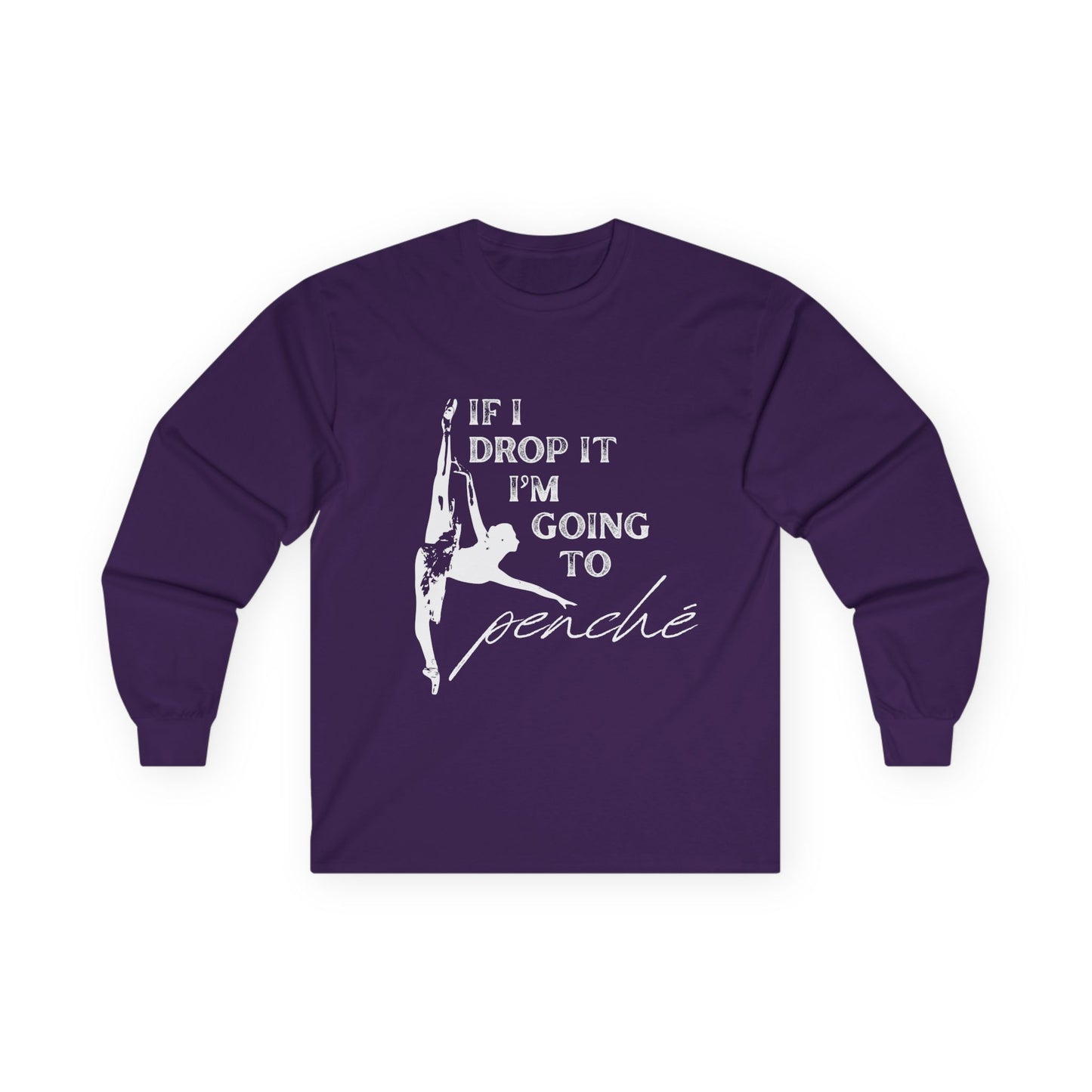 “If I Drop It, I’m Going to Penché” Unisex Long Sleeve Tee – Funny Ballet Dance Shirt Featuring Dancer in Penché + Optional Name or Studio Personalization
