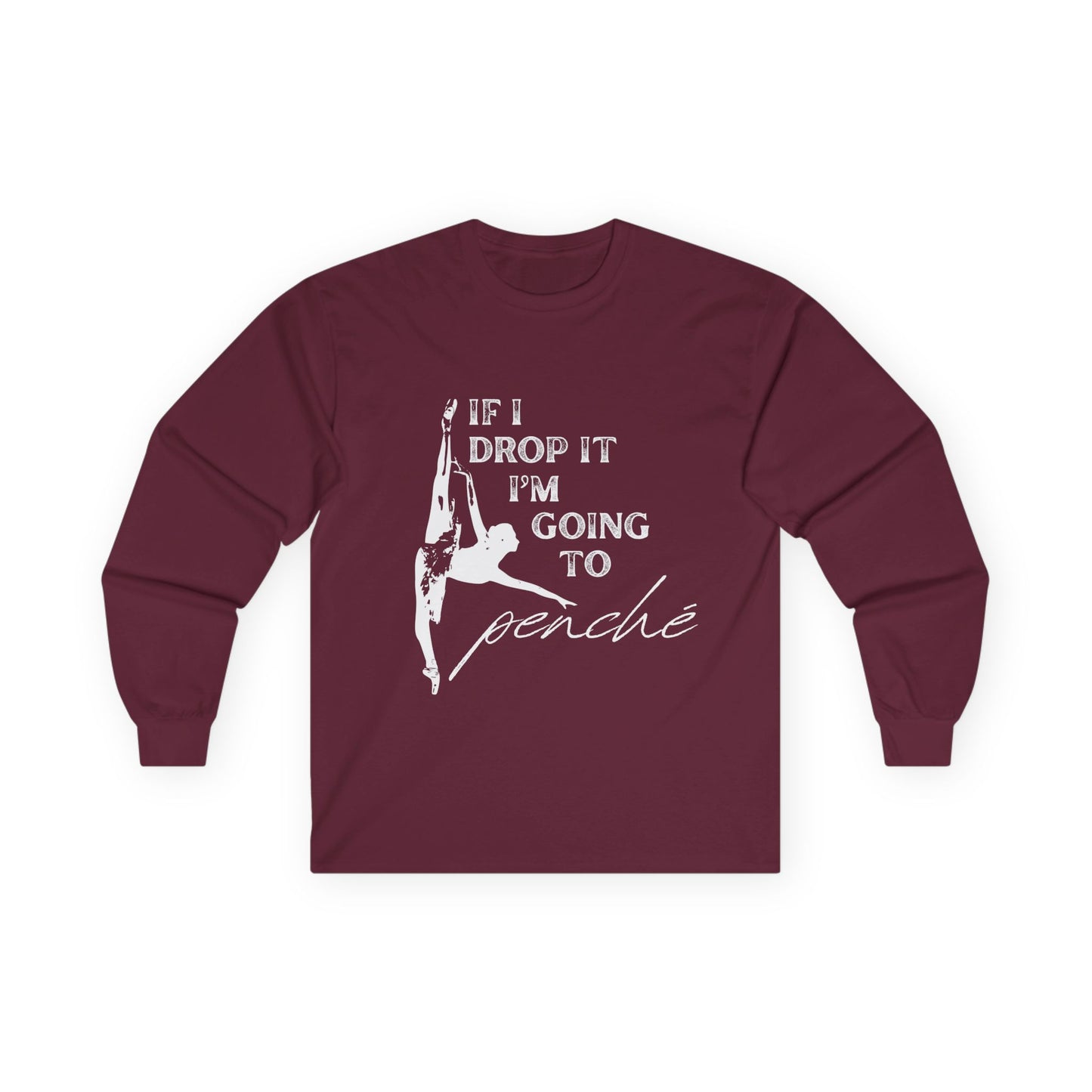 “If I Drop It, I’m Going to Penché” Unisex Long Sleeve Tee – Funny Ballet Dance Shirt Featuring Dancer in Penché + Optional Name or Studio Personalization