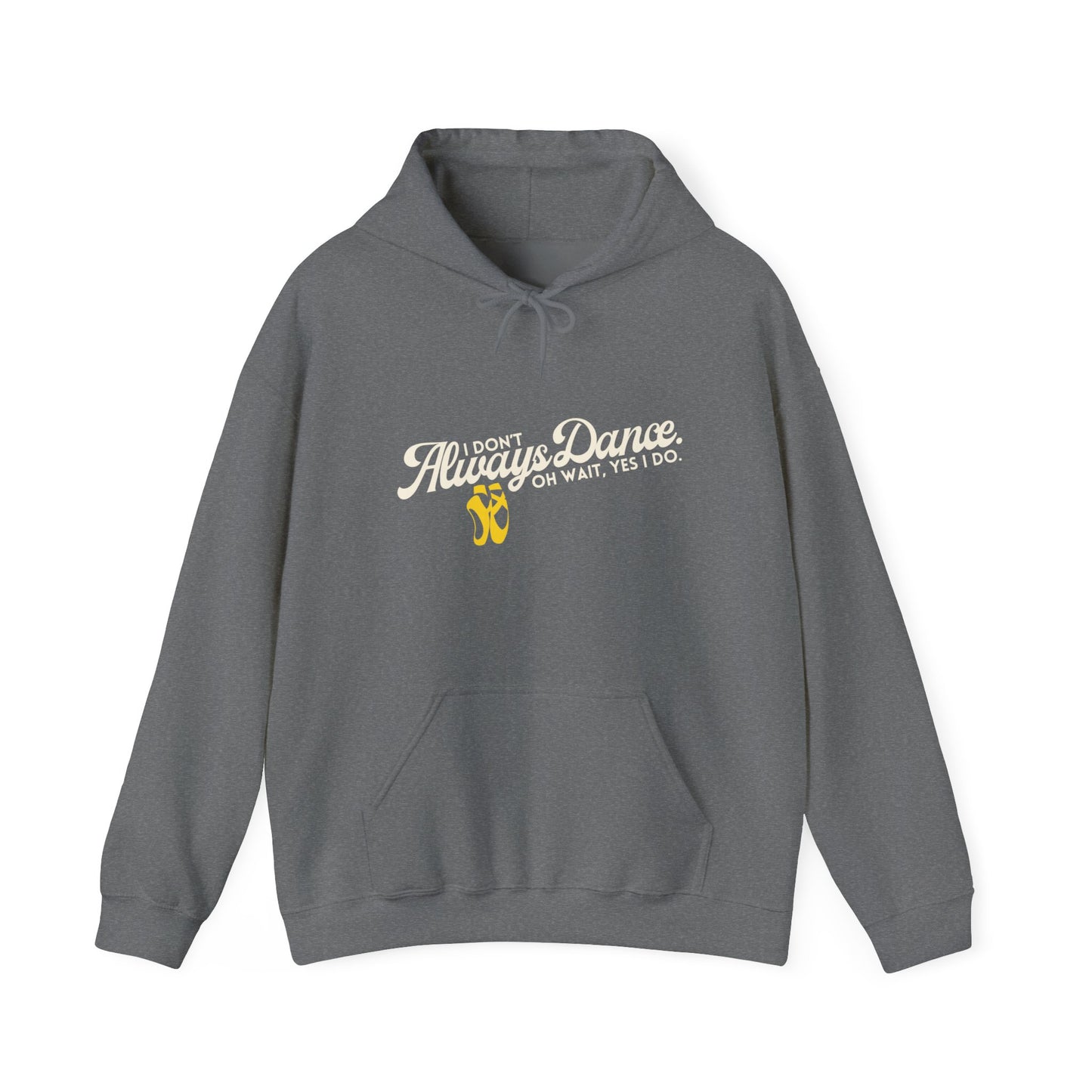 "I Don’t Always Dance... Oh Wait, Yes I Do" Funny Dance Quote Unisex Hooded Sweatshirt – Bold Text Graphic Dance Hoodie for Dancers & Performers