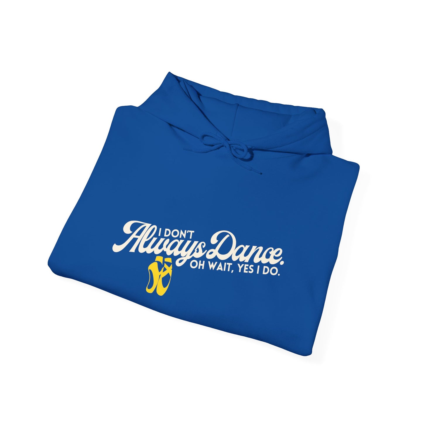 "I Don’t Always Dance... Oh Wait, Yes I Do" Funny Dance Quote Unisex Hooded Sweatshirt – Bold Text Graphic Dance Hoodie for Dancers & Performers