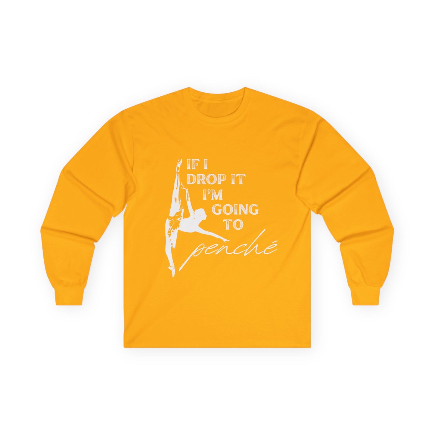 “If I Drop It, I’m Going to Penché” Unisex Long Sleeve Tee – Funny Ballet Dance Shirt Featuring Dancer in Penché + Optional Name or Studio Personalization