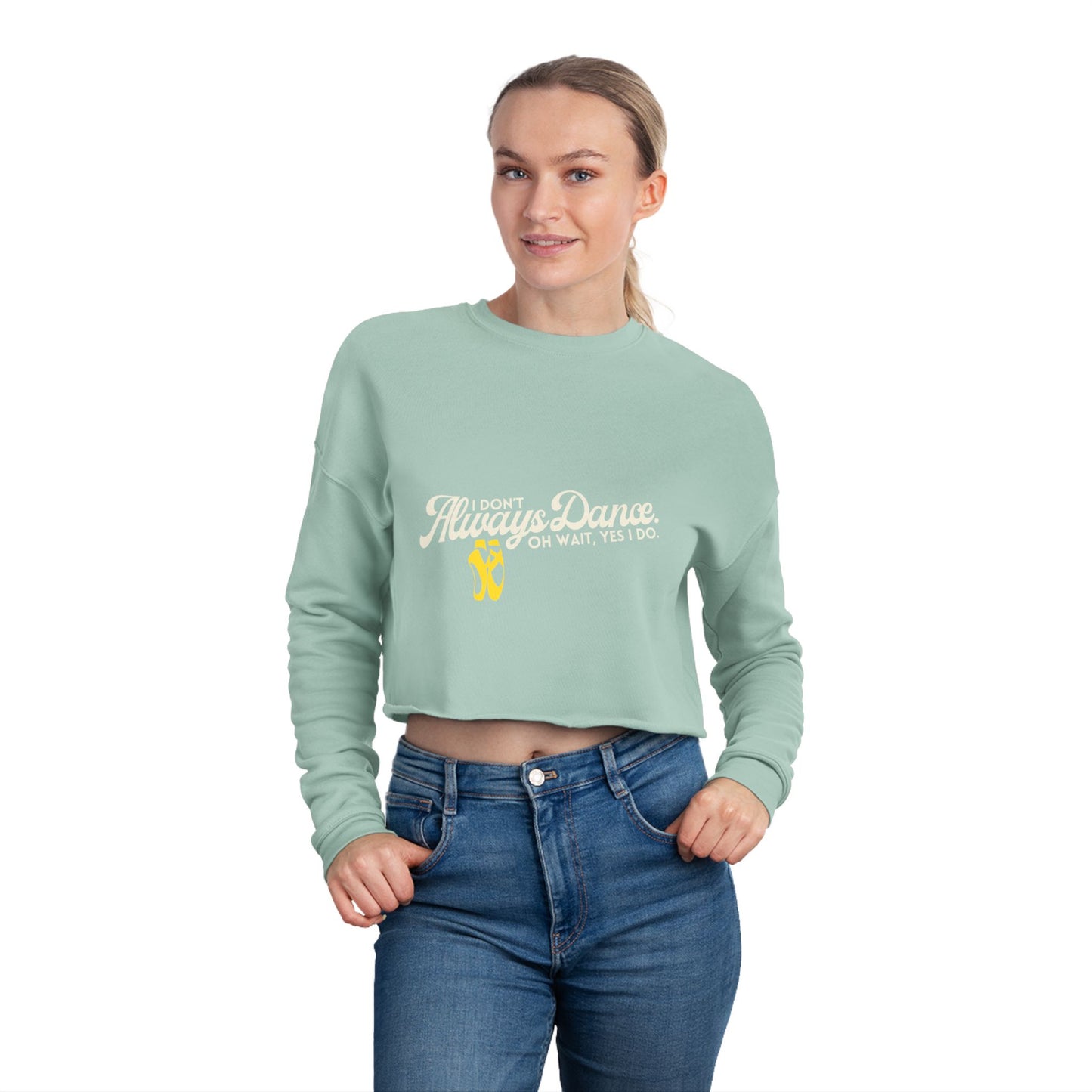 "I Don't Always Dance... Oh Wait, Yes I Do" Women's Cropped Dance Sweatshirt – Bold Text Graphic | Funny Dancer Gift for Her