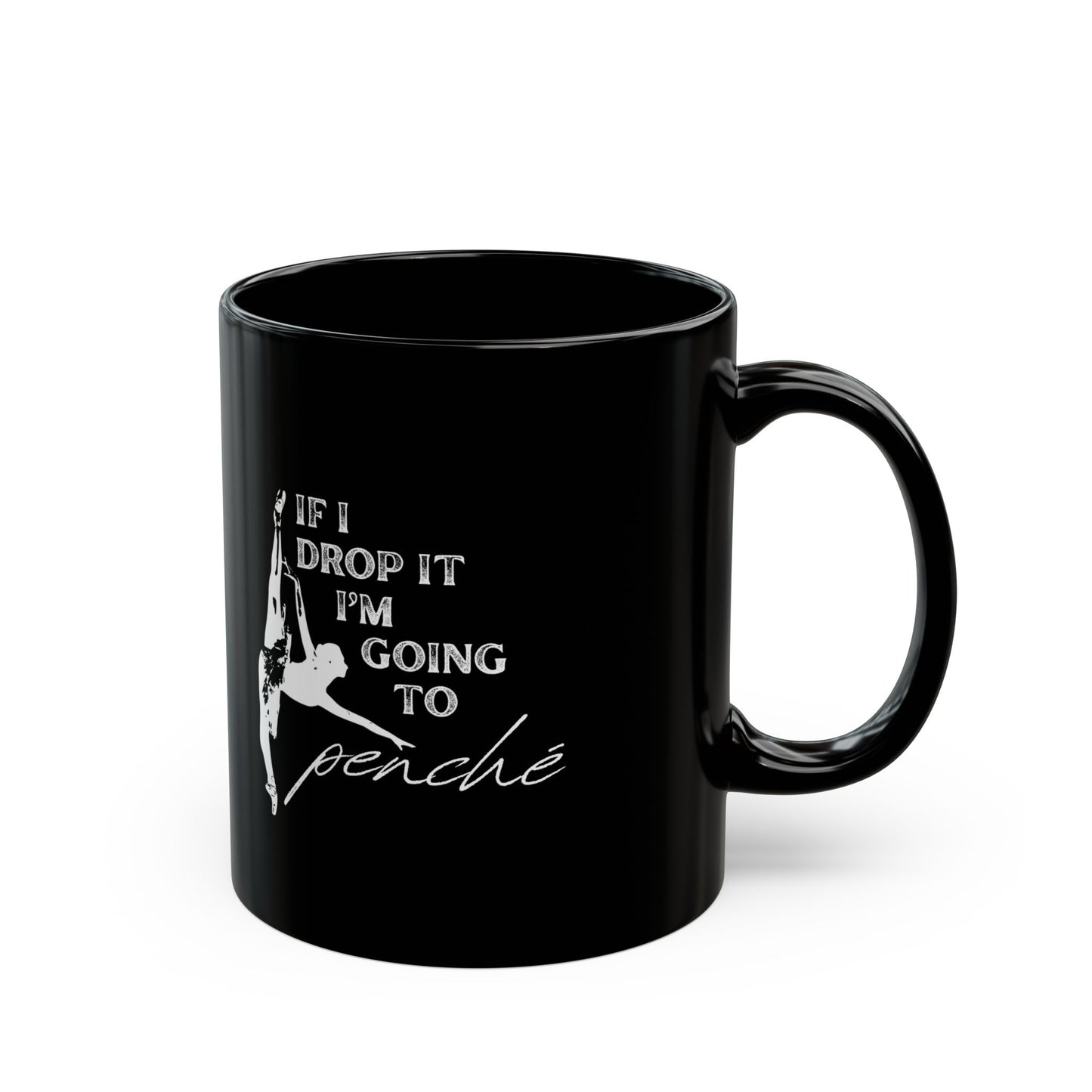 "If I Drop It, I’m Going to Penché" Accent Coffee Mug – Funny Dance-Themed Mug with Dancer Graphic for Dancers, Teachers, and Ballet Lovers