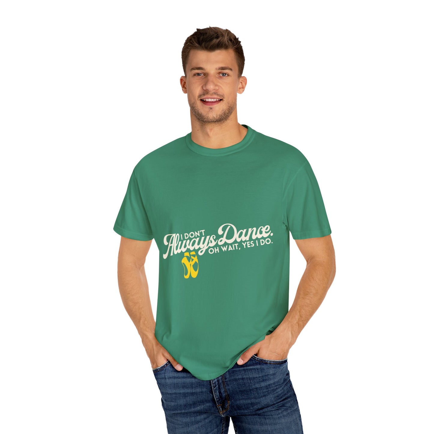 "I Don't Always Dance... Oh Wait, Yes I Do." Unisex Garment-Dyed T-Shirt – Funny Dance Quote Tee – Text-Based Graphic Shirt for Dancers