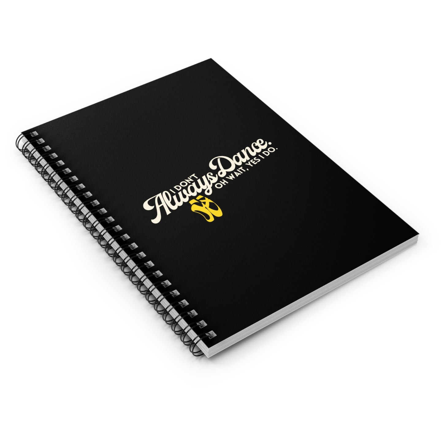 "I Don’t Always Dance… Oh Wait, Yes I Do" Spiral Notebook – Funny Dance Quote Journal for Dancers, Choreographers & Dance Lovers
