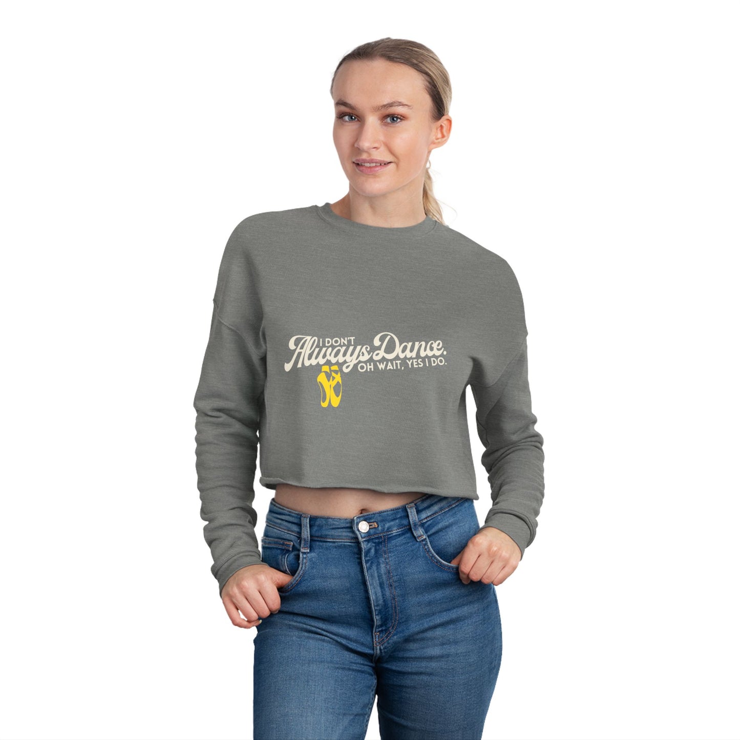 "I Don't Always Dance... Oh Wait, Yes I Do" Women's Cropped Dance Sweatshirt – Bold Text Graphic | Funny Dancer Gift for Her