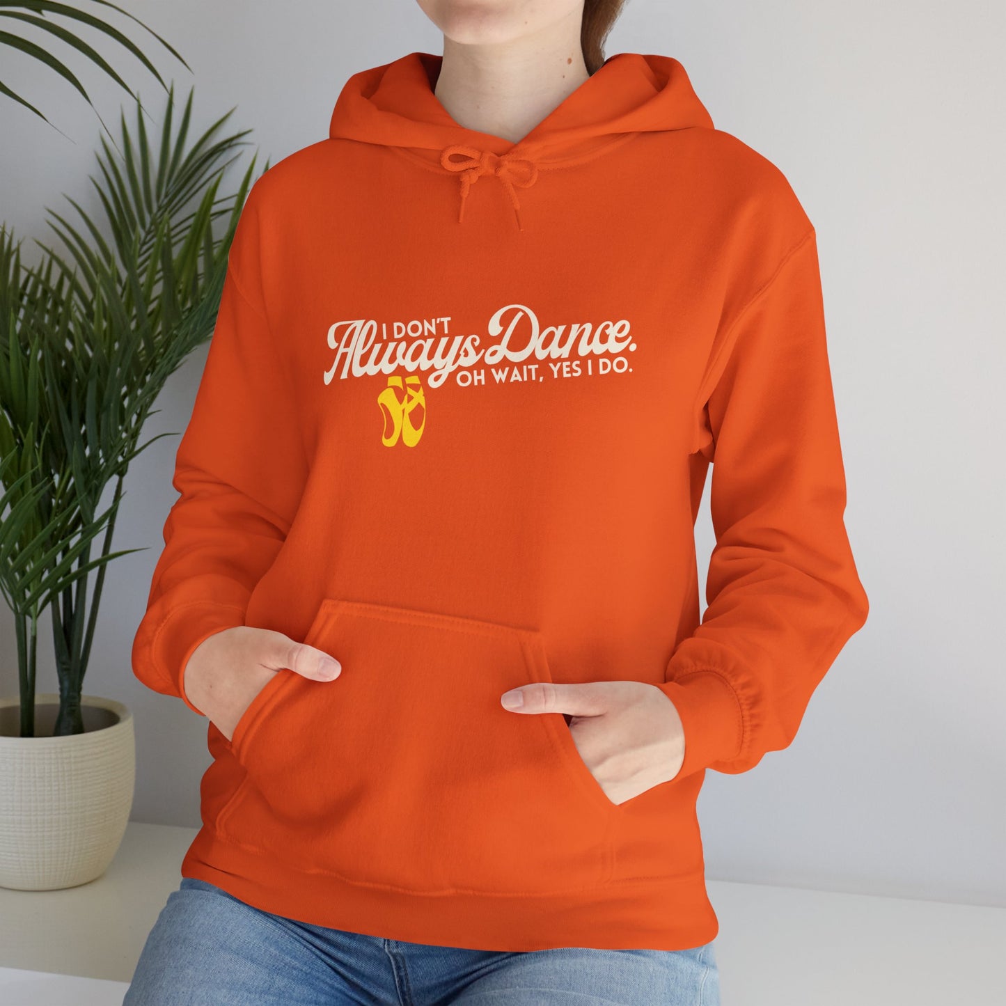 "I Don’t Always Dance... Oh Wait, Yes I Do" Funny Dance Quote Unisex Hooded Sweatshirt – Bold Text Graphic Dance Hoodie for Dancers & Performers