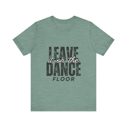 "Leave It On the Dance Floor" Unisex Jersey Short Sleeve Tee – Streetwear-Inspired Dance Graphic T-Shirt for Dancers