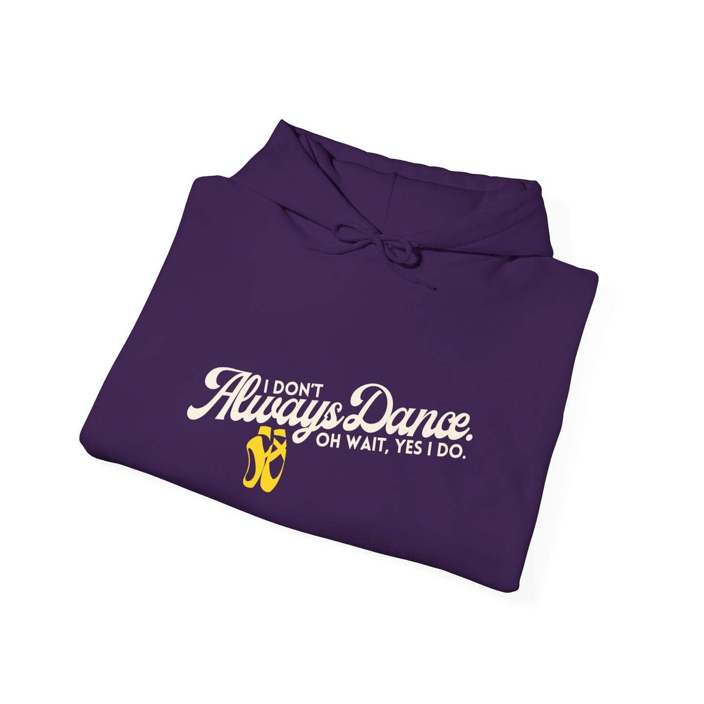 "I Don’t Always Dance... Oh Wait, Yes I Do" Funny Dance Quote Unisex Hooded Sweatshirt – Bold Text Graphic Dance Hoodie for Dancers & Performers