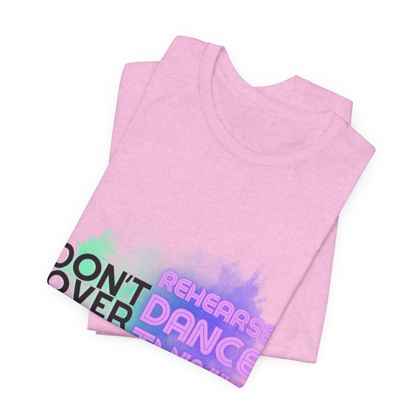 "Don't Over Rehearse Dance Think" T-Shirt – Retro 80s-Inspired Dance Quote Unisex Garment-Dyed Tee 🎶🌟