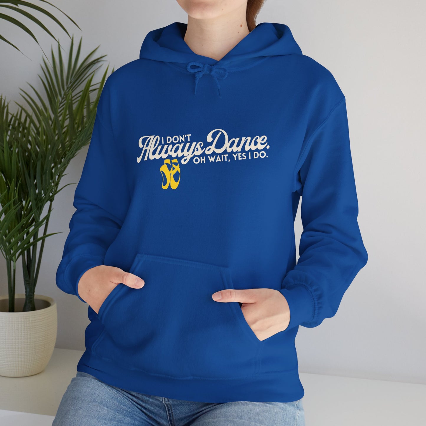 "I Don’t Always Dance... Oh Wait, Yes I Do" Funny Dance Quote Unisex Hooded Sweatshirt – Bold Text Graphic Dance Hoodie for Dancers & Performers