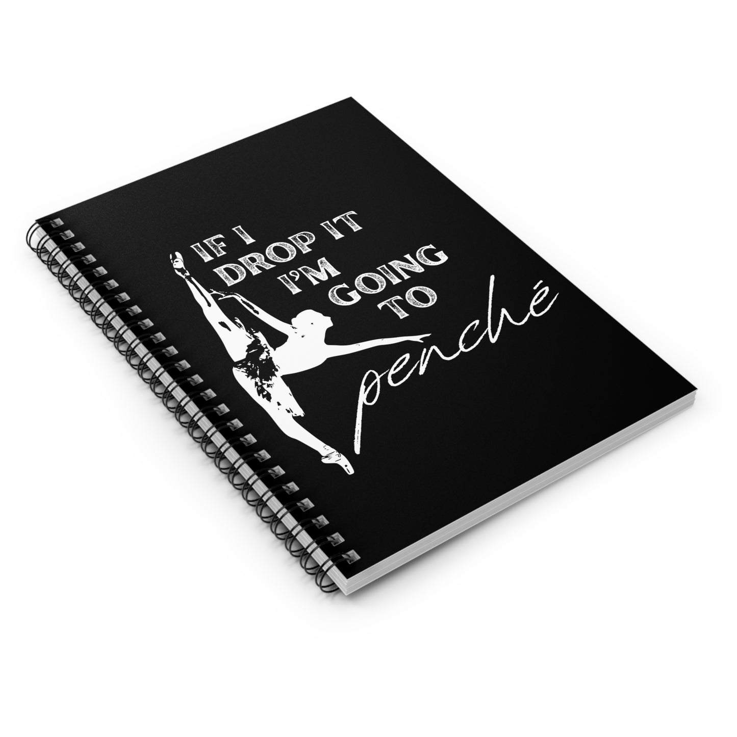 “If I Drop It, I’m Going to Penché” Spiral Notebook with Ballet Dancer Graphic – Funny Dance Notebook for Dancers, Perfect Gift for Studio or Class