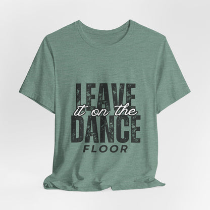 "Leave It On the Dance Floor" Unisex Jersey Short Sleeve Tee – Streetwear-Inspired Dance Graphic T-Shirt for Dancers