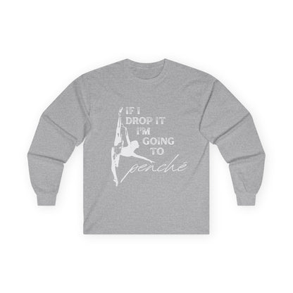 “If I Drop It, I’m Going to Penché” Unisex Long Sleeve Tee – Funny Ballet Dance Shirt Featuring Dancer in Penché + Optional Name or Studio Personalization