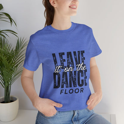 "Leave It On the Dance Floor" Unisex Jersey Short Sleeve Tee – Streetwear-Inspired Dance Graphic T-Shirt for Dancers