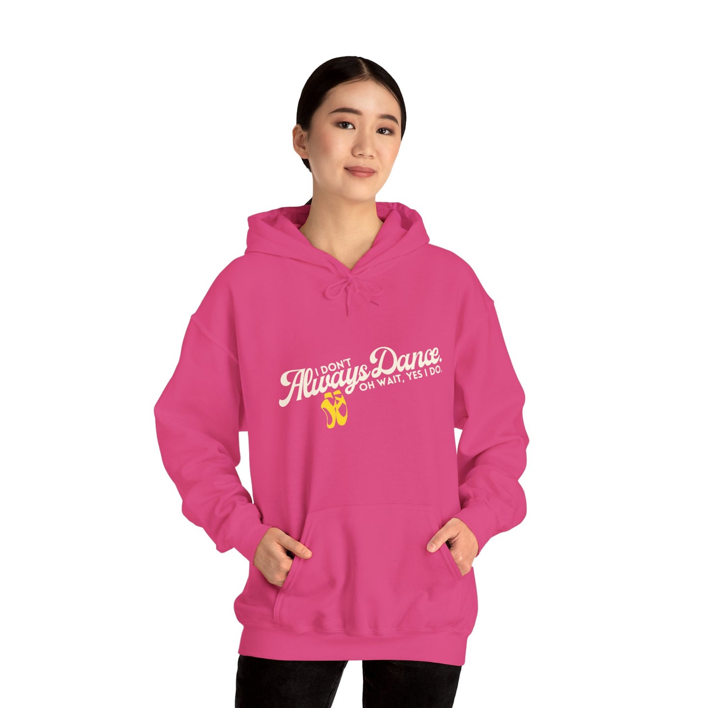 "I Don’t Always Dance... Oh Wait, Yes I Do" Funny Dance Quote Unisex Hooded Sweatshirt – Bold Text Graphic Dance Hoodie for Dancers & Performers