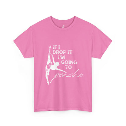 “If I Drop It, I’m Going to Penché” Funny Dance T-Shirt – Unisex Heavy Cotton Tee with Dancer Graphic and Optional Back Personalization (Name or Studio)
