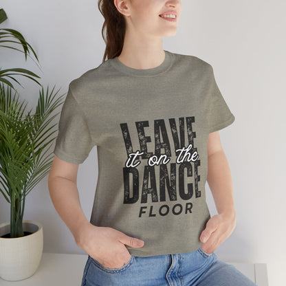 "Leave It On the Dance Floor" Unisex Jersey Short Sleeve Tee – Streetwear-Inspired Dance Graphic T-Shirt for Dancers