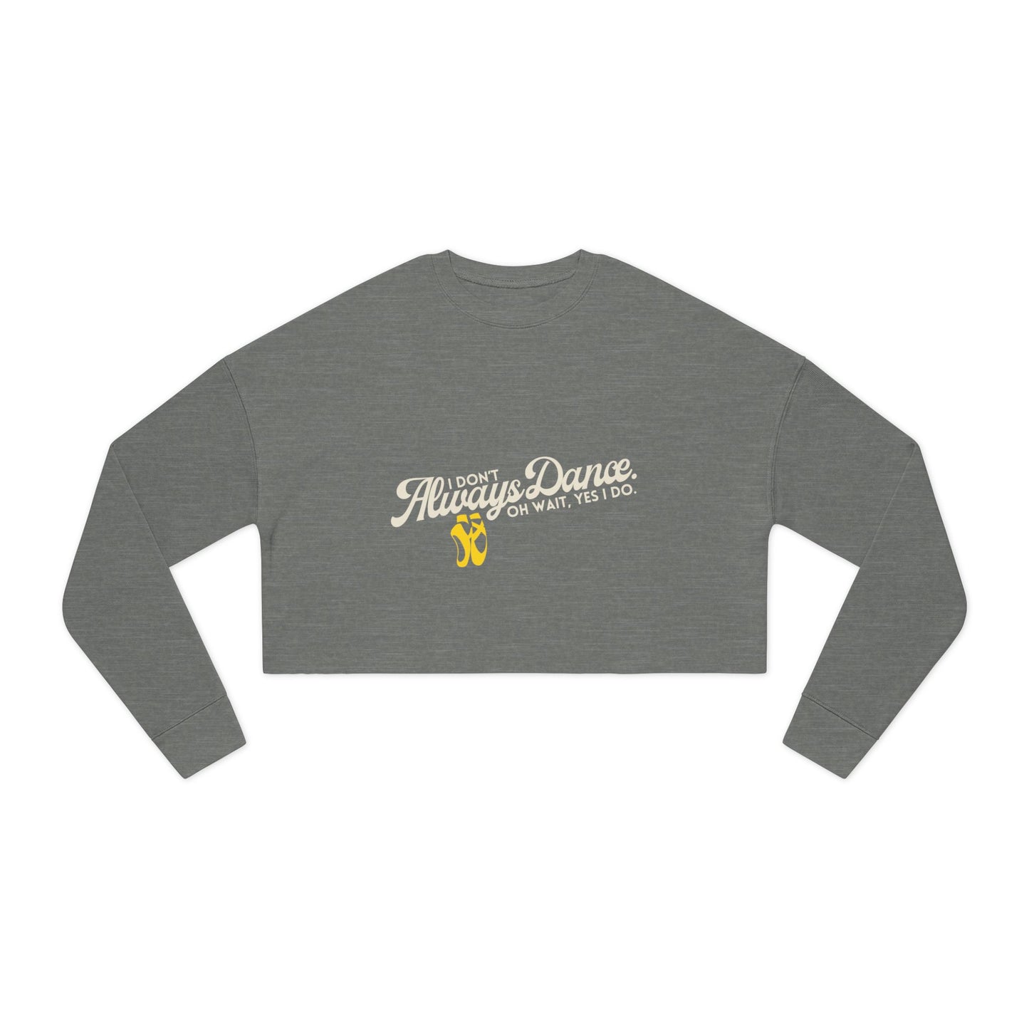"I Don't Always Dance... Oh Wait, Yes I Do" Women's Cropped Dance Sweatshirt – Bold Text Graphic | Funny Dancer Gift for Her
