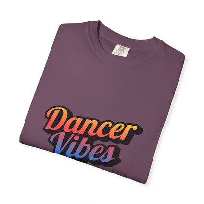 "Dancer Vibes" Unisex Garment-Dyed T-Shirt – Colorful Text-Based Graphic Tee – Trendy Dance Shirt for Performers & Creatives