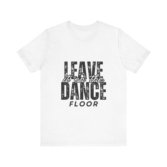"Leave It On the Dance Floor" Unisex Jersey Short Sleeve Tee – Streetwear-Inspired Dance Graphic T-Shirt for Dancers