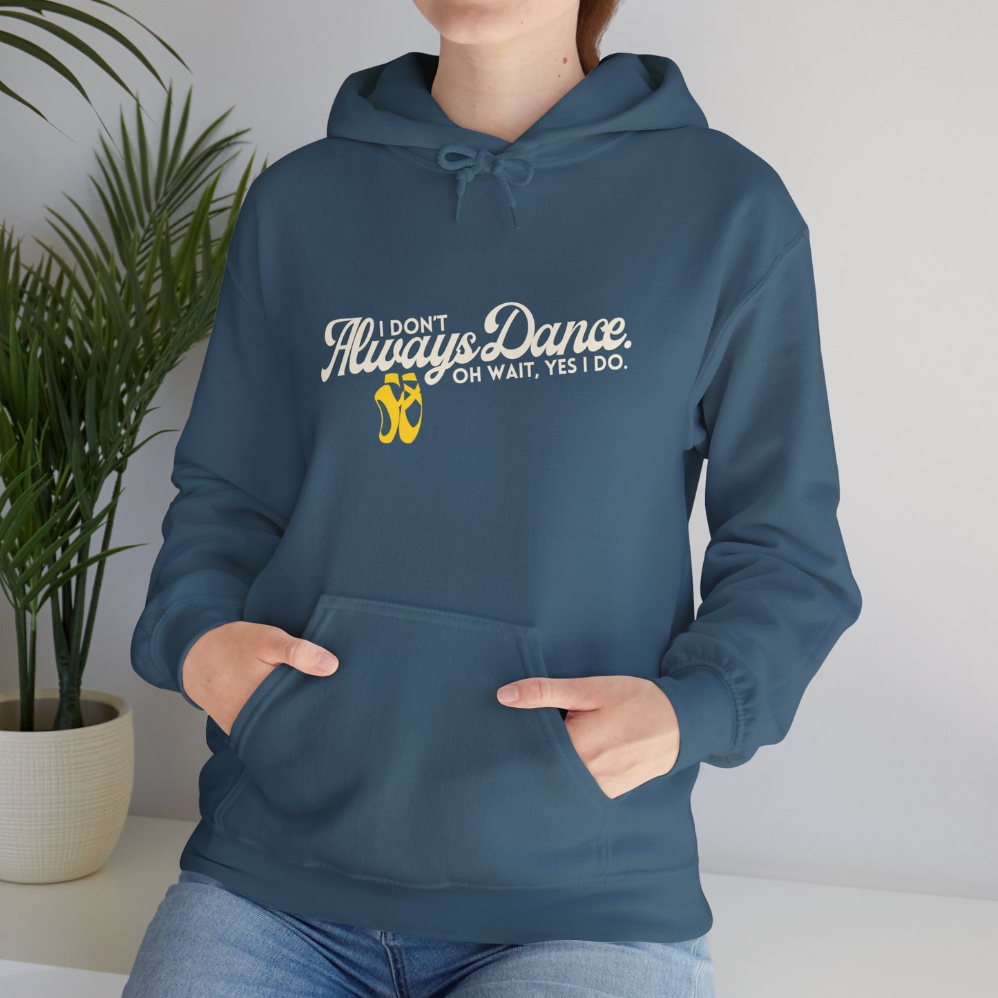 "I Don’t Always Dance... Oh Wait, Yes I Do" Funny Dance Quote Unisex Hooded Sweatshirt – Bold Text Graphic Dance Hoodie for Dancers & Performers