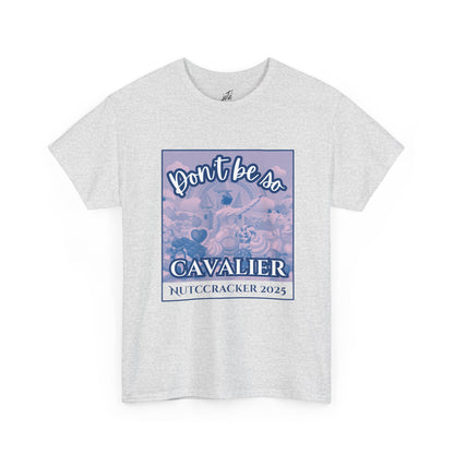 “Don’t Be So Cavalier Nutcracker 2025”  ADULT T-shirt – Unisex Heavy Blend Cotton Tee Featuring the Cavalier Prince in the Land of the Sweets | Ballet Holiday Dance Apparel