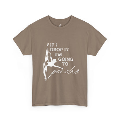 “If I Drop It, I’m Going to Penché” Funny Dance T-Shirt – Unisex Heavy Cotton Tee with Dancer Graphic and Optional Back Personalization (Name or Studio)