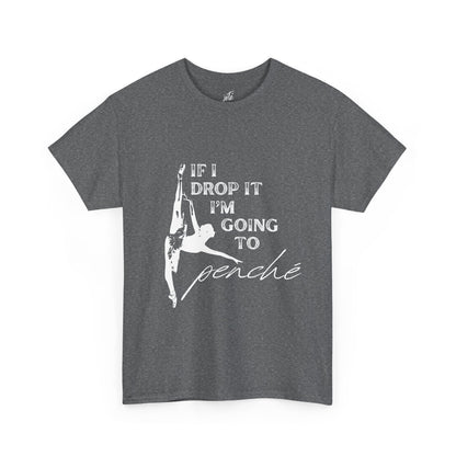 “If I Drop It, I’m Going to Penché” Funny Dance T-Shirt – Unisex Heavy Cotton Tee with Dancer Graphic and Optional Back Personalization (Name or Studio)