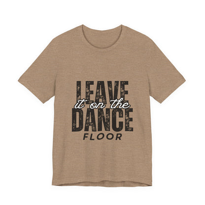 "Leave It On the Dance Floor" Unisex Jersey Short Sleeve Tee – Streetwear-Inspired Dance Graphic T-Shirt for Dancers