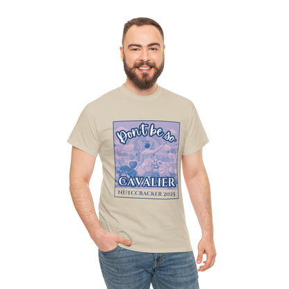 “Don’t Be So Cavalier Nutcracker 2025”  ADULT T-shirt – Unisex Heavy Blend Cotton Tee Featuring the Cavalier Prince in the Land of the Sweets | Ballet Holiday Dance Apparel